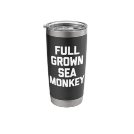Full Grown Sea Monkey - Funny Saying Sarcastic Cool Novelty Stainless Steel Insulated Tumbler