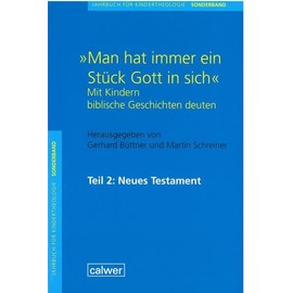 Jahrbuch für Kindertheologie / "Man hat immer ein Stück Gott in sich": Mit Kindern biblische Geschichten deuten. Teil 2: Neues Testament Sonderband