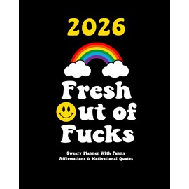 2026 Sweary Planner With Funny Affirmations & Motivational Quotes: Fresh Out of Fucks Weekly and Monthly Organizer (Swearing Self-Help Humor)
