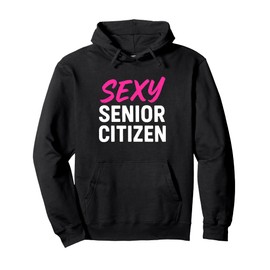 Sexy Senior Citizen Gift for Old Elderly Retired Grandma Mom Pullover Hoodie