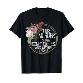 I Like Murder Shows Comfy Clothes And Maybe 3 People T-Shirt
