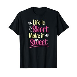 Life is Short Make it Sweet T-Shirt