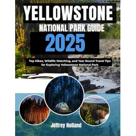 Yellowstone National Park Guide 2025: Top Hikes, Wildlife Watching, and Year Round Travel Tips for Exploring Yellowstone National Park
