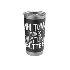 Ahi Tuna Makes Everything Better - Funny Tuna Fish Lover Stainless Steel Insulated Tumbler