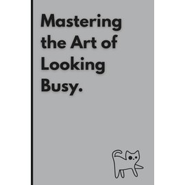 Mastering the Art of Looking Busy - Funny Notebook for Work, Employees, Adults and Coworkers and Friends: 108 Pages | 6 x 9 Blank Lined Note | ... Office, Secret Santa Gift for Men and Women
