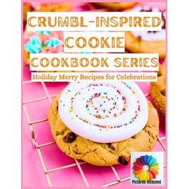Crumbl-Inspired Cookie Cookbook Series: Holiday Merry Recipes for Celebrations