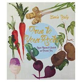 True to Your Roots: Vegan Recipes to Comfort and Nourish You