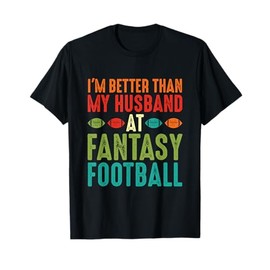 I’m Better Than My Husband At Fantasy Football apparel T-Shirt