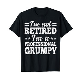 I'm Not Retired I'm A Professional Grumpy Father's Day Funny T-Shirt
