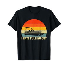 Funny Boating I Hate Pulling Out - Pontoon Boat Captain T-Shirt