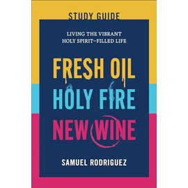 Fresh Oil, Holy Fire, New Wine Study Guide: Living the Vibrant Holy Spirit-Filled Life