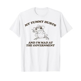 My Tummy Hurts And I'M Mad At The Government Frog T-Shirt