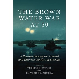 The Brown Water War at 50: A Retrospective on the Coastal and Riverine Conflict in Vietnam