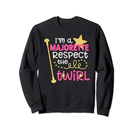 I'm a Majorette Respect the Twirl Sweatshirt