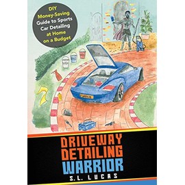 Driveway Detailing Warrior: DIY Money-Saving Guide to Sports Car Detailing at Home on a Budget (Driveway Warrior Adventures)