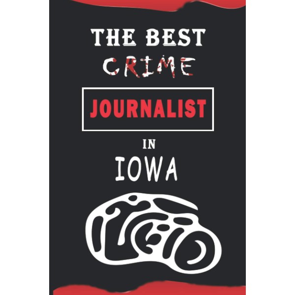 THE BEST CRIME JOURNALIST IN IOWA: 110 lined pages, 6"x9"
