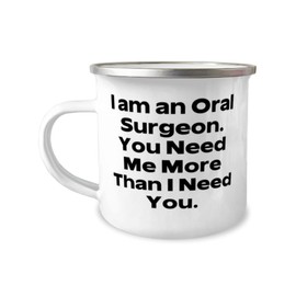 Cute Oral surgeon Gifts, I am an Oral Surgeon. You Need Me More Than I, Birthday 12oz Camper Mug For Oral surgeon from Friends, Toothbrush, Dental floss, Water pick, Electric toothbrush, Mouthwash,