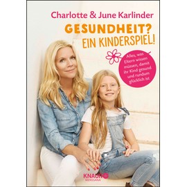 Gesundheit? Ein Kinderspiel!: Alles, was Eltern wissen müssen, damit ihr Kind gesund und rundum glücklich ist