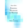 Feeding Wildlife in Winter (Classic Reprint)