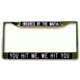 Insured by The Mafia, You Hit Me, We Hit You License Plate Frame Black Background