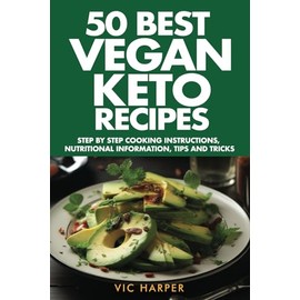 50 Best Vegan Keto Recipes, Step by Step Cooking Instructions, Nutritional Information, Tips & Tricks: Selected Mouthwatering Vegan Keto Meals, A ... Kitchen Mastery, All-in-One Cookbook Guide