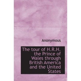 The tour of H.R.H. the Prince of Wales through British America and the United States