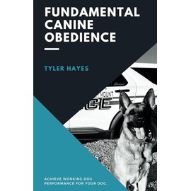 Fundamental Canine Obedience: Achieve Working Dog Performance for Your Dog