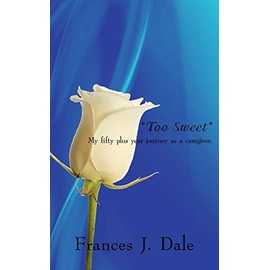 Too Sweet: My fifty plus year journey as a caregiver.