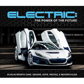 Electric: The Power of the Future: Plug-in Sports Cars, Sedans, SUVs, Trucks, & Motorcycles