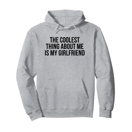 The Coolest Thing About Me Is My Girlfriend - Boyfriend Gift Pullover Hoodie