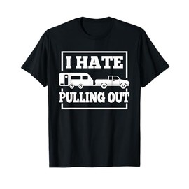 I Hate Pulling Out Funny Camping Trailer Travel Men Women T-Shirt