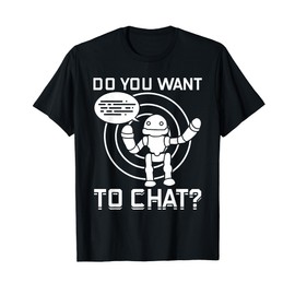Do You Want To Chat? - Chatbots Machine Learning AI Robotics T-Shirt
