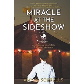 Miracle at the Sideshow: An Astounding Novel of the First Infant Incubators