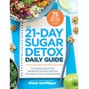 The 21-Day Sugar Detox Daily Guide: A Simplified, Day-by-Day Handbook