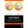Anti-Work: Psychological Investigations into Its Truths, Problems, and Solutions