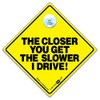 The Closer You Get The Slower I Will Drive Car