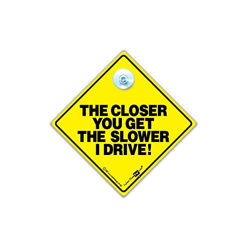 The Closer You Get The Slower I Will Drive Car