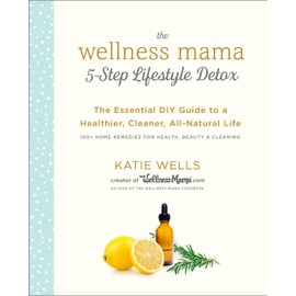CROWN The Wellness Mama 5-Step Lifestyle Detox: The Essential DIY Guide to a Healthier, Cleaner, All-Natural Life