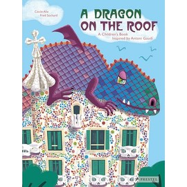 A Dragon on the Roof: A Children's Book Inspired by Antoni Gaudí (Children's Books Inspired by Famous Artworks)