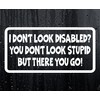 Car Sticker I DON'T LOOK DISABLED YOU DON'T LOOK STUPID