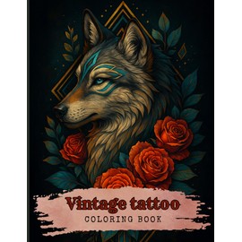 Vintage Tattoo Coloring Book: 40 + Bold and Beautiful Tattoo-Inspired Pages. A Grungy Coloring Journey Through Retro Skull Art, Floral Ink, Animal Totems & Timeless Symbolism for Tattoo Lovers