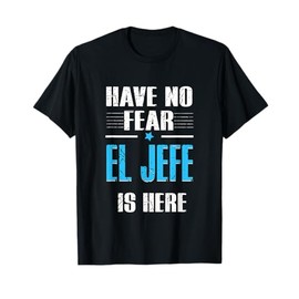 Have No Fear El Jefe Is Here, El Jefe Spanish T-Shirt