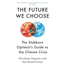 The Future We Choose: The Stubborn Optimist's Guide to the Climate Crisis