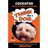 COCKAPOO Expert Dog Training: "Think Like a Dog" Here's Exactly