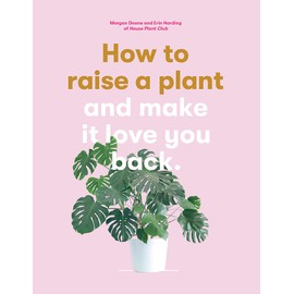 How to Raise a Plant: and Make It Love You Back