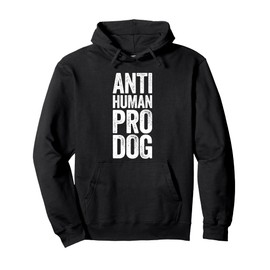 Anti Human Pro Dog Shirt For Humans Dog Lovers Pullover Hoodie