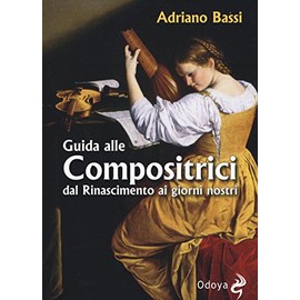 Guida alle compositrici dal Rinascimento ai giorni nostri (Odoya library)