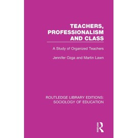 Teachers, Professionalism and Class: A Study of Organized Teachers
