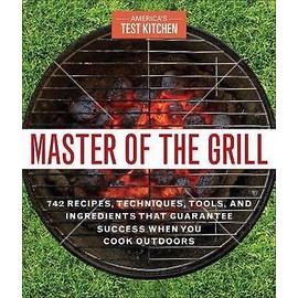 Master of the Grill: Foolproof Recipes, Top-Rated Gadgets, Gear, &...
