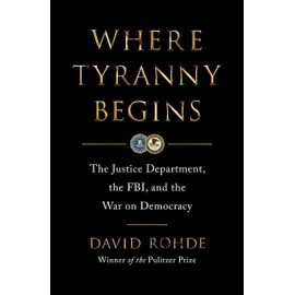 Where Tyranny Begins: The Justice Department, the FBI, and the War on Democracy